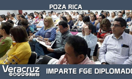 Imparten FGE y UV Diplomado “El Desarrollo del Juicio Oral Familiar”, en Poza Rica