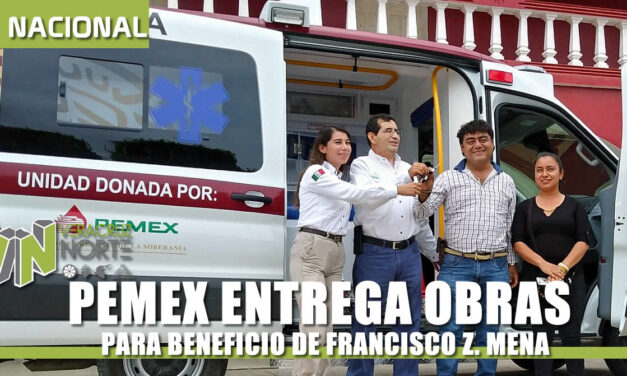 ENTREGA PEMEX OBRAS PARA BENEFICIO DE FRANCISCO Z. MENA