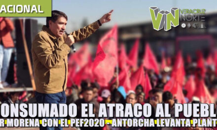 CONSUMADO EL «ATRACO AL PUEBLO» POR MORENA CON EL PEF2020, ANTORCHA LEVANTA PLANTÓN