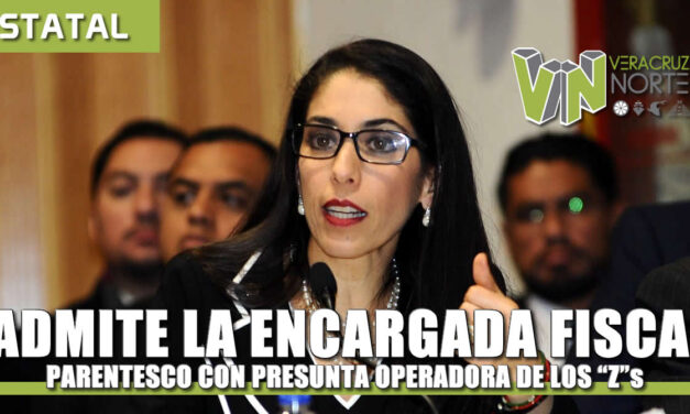Admite la Encargada de la Fiscalía PARENTESCO con presunta Operadora de los «Z»s