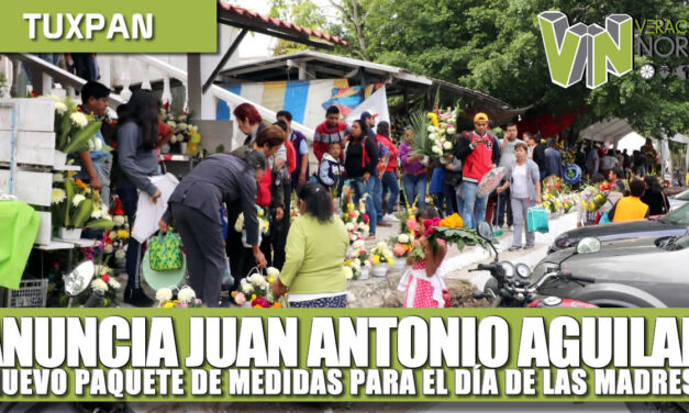 ANUNCIA JUAN ANTONIO AGUILAR NUEVO PAQUETE DE MEDIDAS PARA El DÍA DE LAS MADRES
