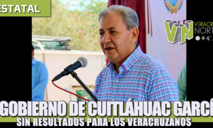 EL GOBIERNO DE CUITLÁHUAC GARCÍA SIN RESULTADOS PARA LOS VERACRUZANOS