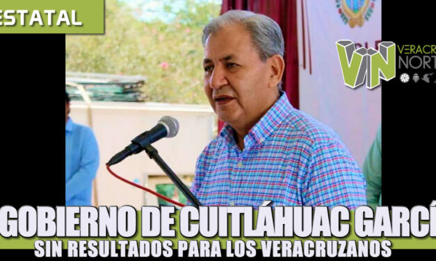 EL GOBIERNO DE CUITLÁHUAC GARCÍA SIN RESULTADOS PARA LOS VERACRUZANOS
