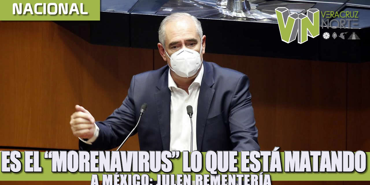 Es el “Morenavirus” lo que está matando a México: Julen Rementería