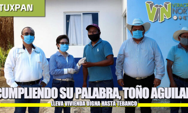 CUMPLIENDO SU PALABRA, TOÑO AGUILAR LLEVA VIVIENDA DIGNA HASTA TEBANCO.