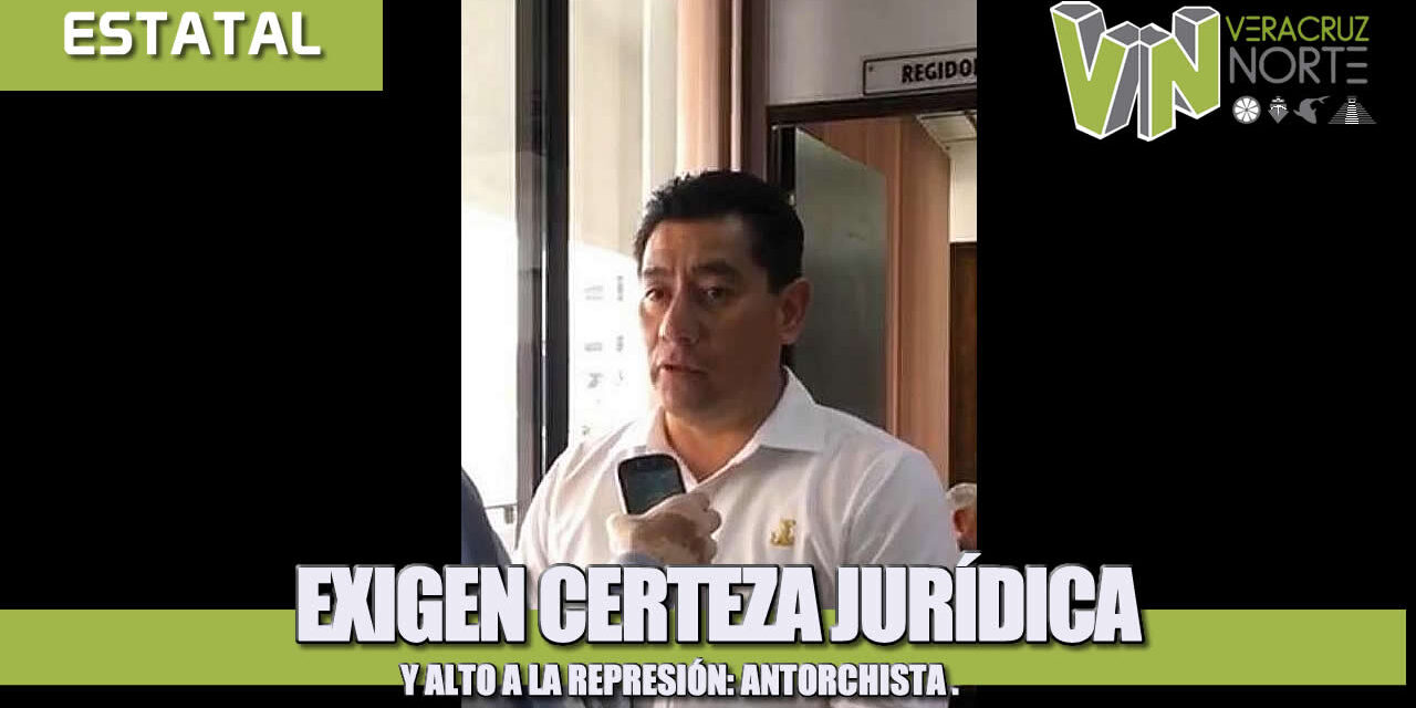 Exigen certeza jurídica y alto a la represión: Antorchistas