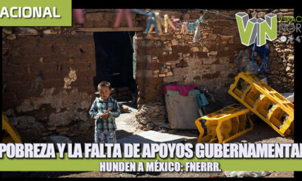 LA POBREZA Y LA FALTA DE APOYOS GUBERNAMENTALES HUNDEN A MÉXICO: FNERRR