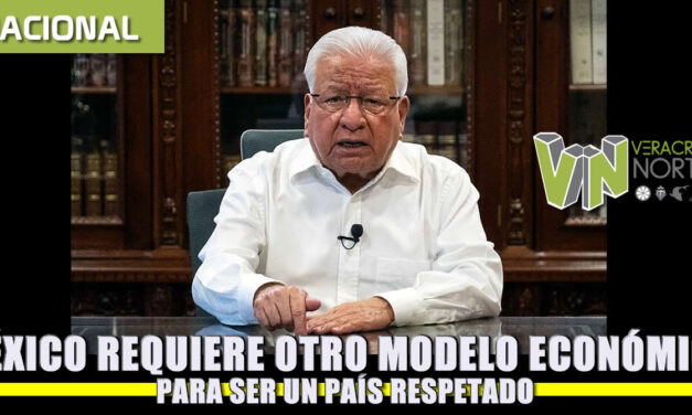 MÉXICO REQUIERE OTRO MODELO ECONÓMICO PARA SER UN PAÍS RESPETADO.
