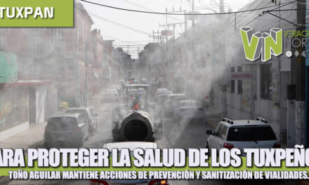 PARA PROTEGER LA SALUD DE LOS TUXPEÑOS, TOÑO AGUILAR MANTIENE ACCIONES DE PREVENCIÓN Y SANITIZACIÓN DE VIALIDADES.