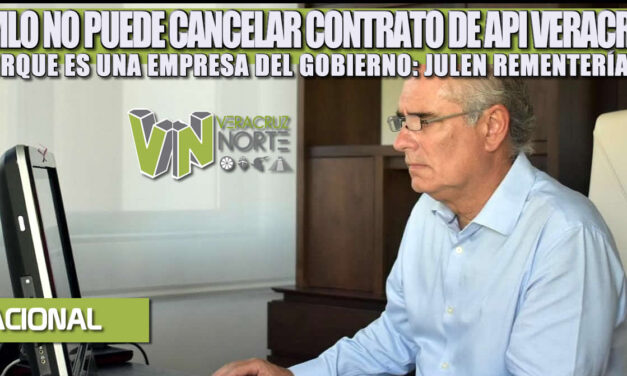 AMLO NO PUEDE CANCELAR CONTRATO CON API VERACRUZ, PORQUE ES UNA EMPRESA DEL GOBIERNO: JULEN REMENTERÍA Rementería