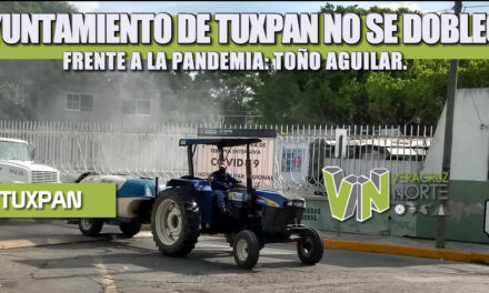 AYUNTAMIENTO DE TUXPAN NO SE DOBLEGA FRENTE A LA PANDEMIA: TOÑO AGUILAR