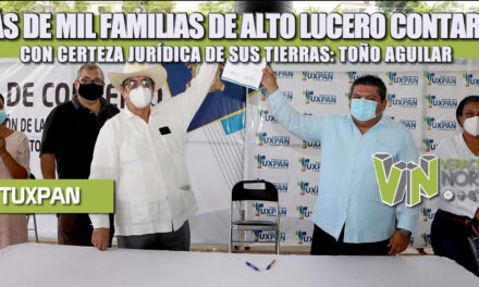 MÁS DE MIL FAMILIAS DE ALTO LUCERO CONTARÁN CON CERTEZA JURÍDICA DE SUS TIERRAS: TOÑO AGUILAR