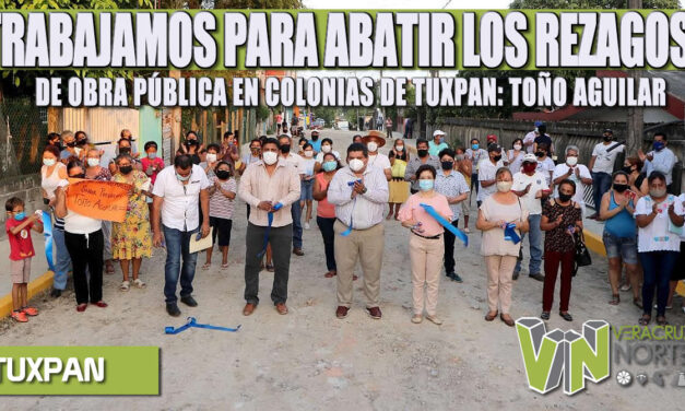 TRABAJAMOS PARA ABATIR LOS REZAGOS DE OBRA PÚBLICA EN COLONIAS DE TUXPAN: TOÑO AGUILAR