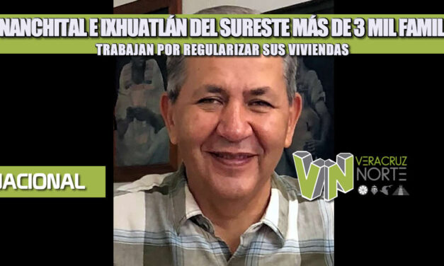EN NANCHITAL E IXHUATLÁN DEL SURESTE MÁS DE 3 MIL FAMILIAS TRABAJAN POR REGULARIZAR SUS VIVIENDAS