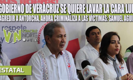EL GOBIERNO DE VERACRUZ SE QUIERE LAVAR LA CARA LUEGO DE AGREDIR A ANTORCHA, AHORA CRIMINALIZA A LAS VÍCTIMAS: SAMUEL AGUIRRE