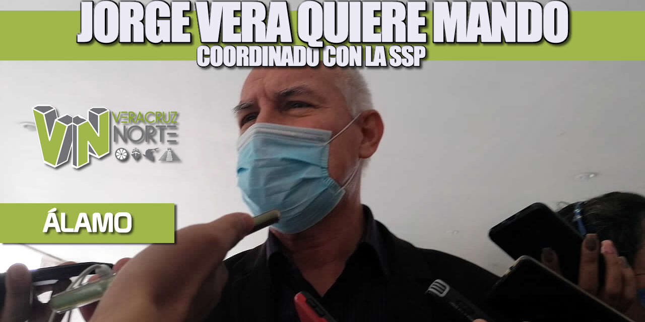 JORGE VERA QUIERE MANDO COORDINADO CON LA SSP