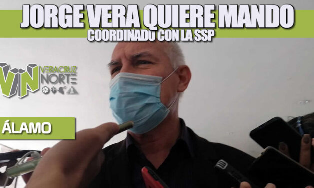 JORGE VERA QUIERE MANDO COORDINADO CON LA SSP