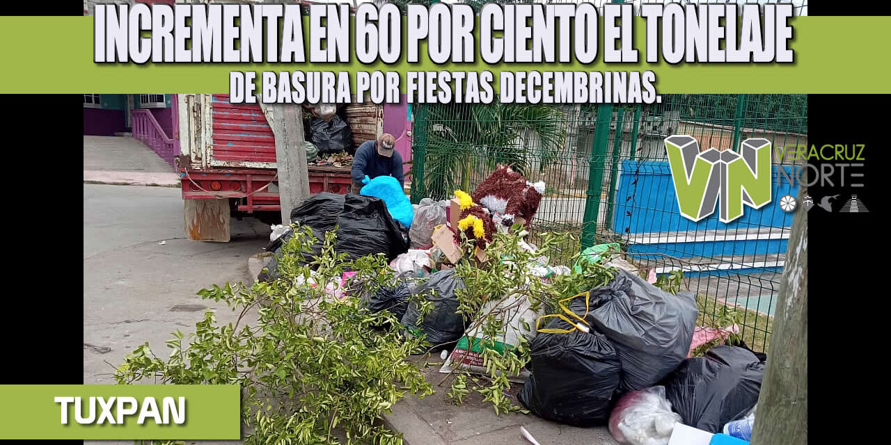 INCREMENTA EN 60 POR CIENTO EL TONELAJE DE BASURA POR FIESTAS DECEMBRINAS
