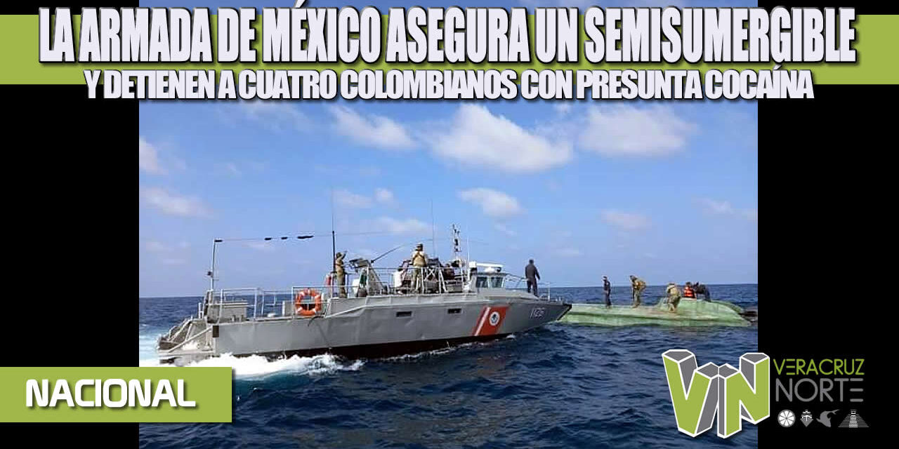 PERSONAL DE LA ARMADA DE MÉXICO ASEGURA UN SEMISUMERGIBLE Y DETIENE A CUATRO COLOMBIANOS CON PRESUNTA COCAÍNA EN LA COSTA DE OAXACA