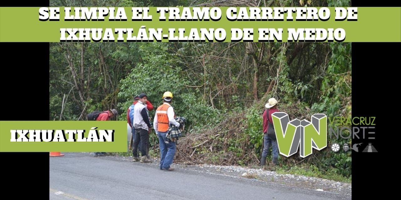 SE LIMPIA EL TRAMO CARRETERO DE  IXHUATLÁN-LLANO DE EN MEDIO