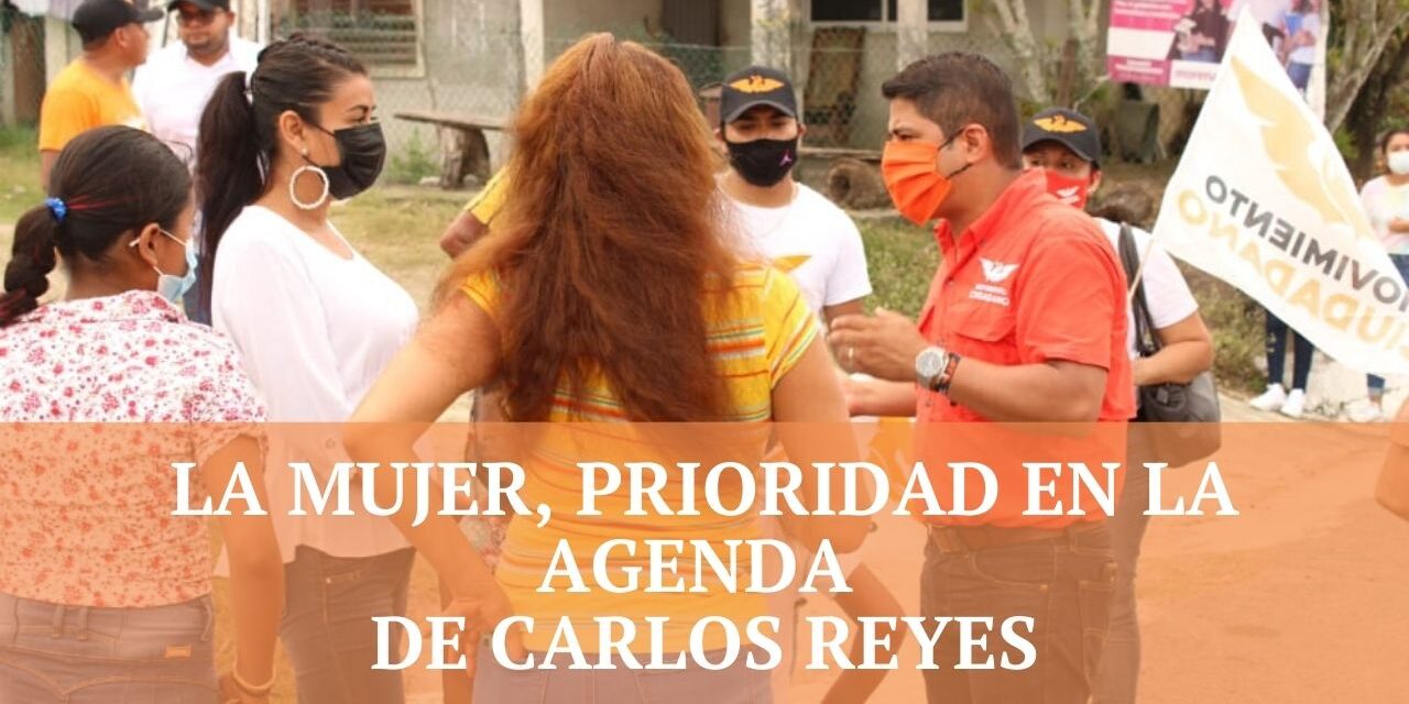 LA MUJER, PRIORIDAD EN LA AGENDA DE CARLOS REYES