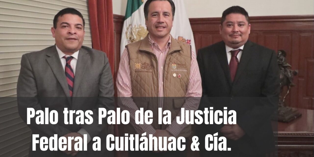Palo tras Palo de la Justicia Federal a Cuitláhuac & Cía