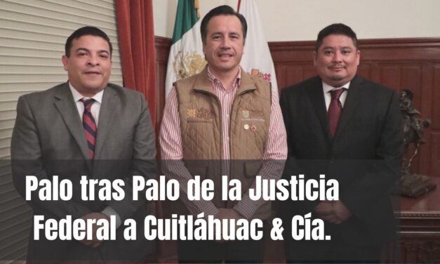 Palo tras Palo de la Justicia Federal a Cuitláhuac & Cía