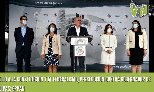 ATROPELLO A LA CONSTITUCIÓN Y AL FEDERALISMO, PERSECUCIÓN CONTRA GOBERNADOR DE TAMAULIPAS: GPPAN