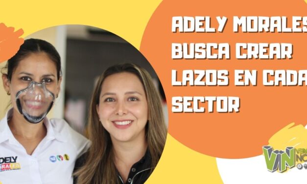 ADELY MORALES BUSCA CREAR LAZOS EN CADA SECTOR
