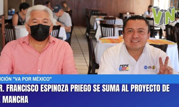 EL DR. FRANCISCO ESPINOZA PRIEGO SE SUMA AL PROYECTO DE PEPE MANCHA