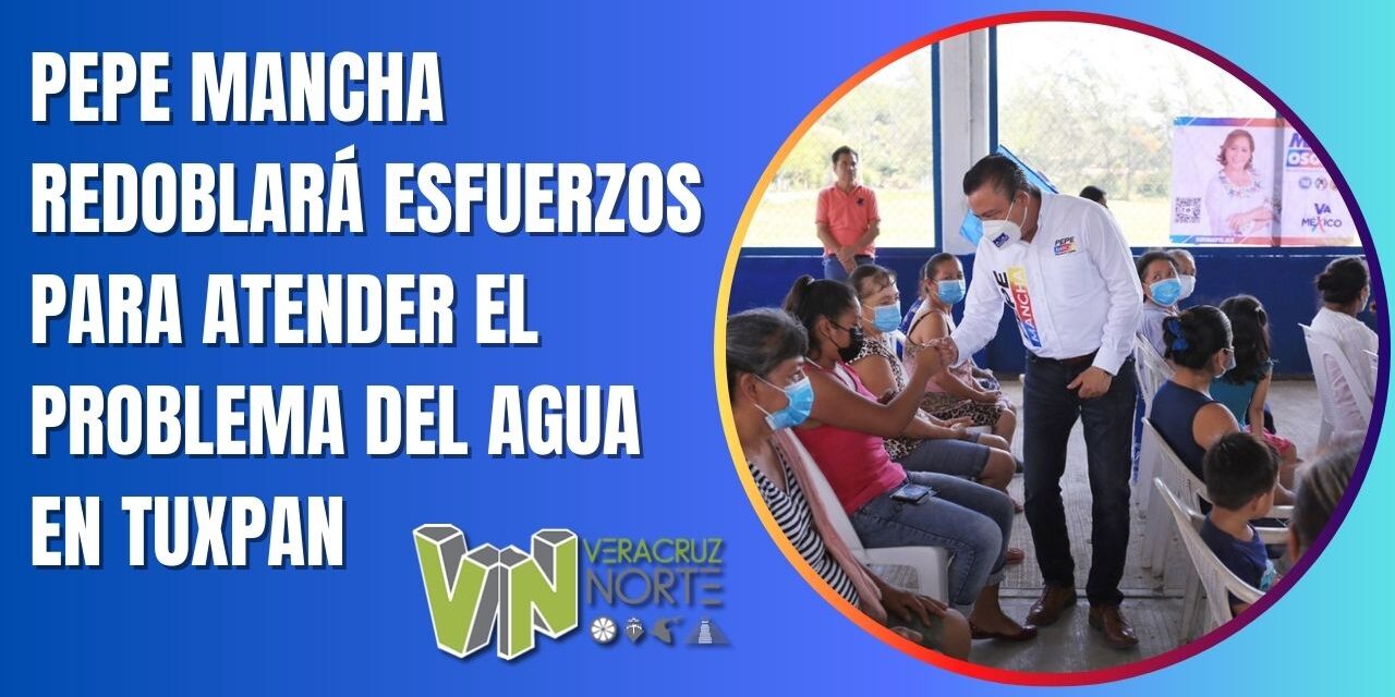PEPE MANCHA REDOBLARÁ ESFUERZOS PARA ATENDER EL PROBLEMA DEL AGUA EN TUXPAN