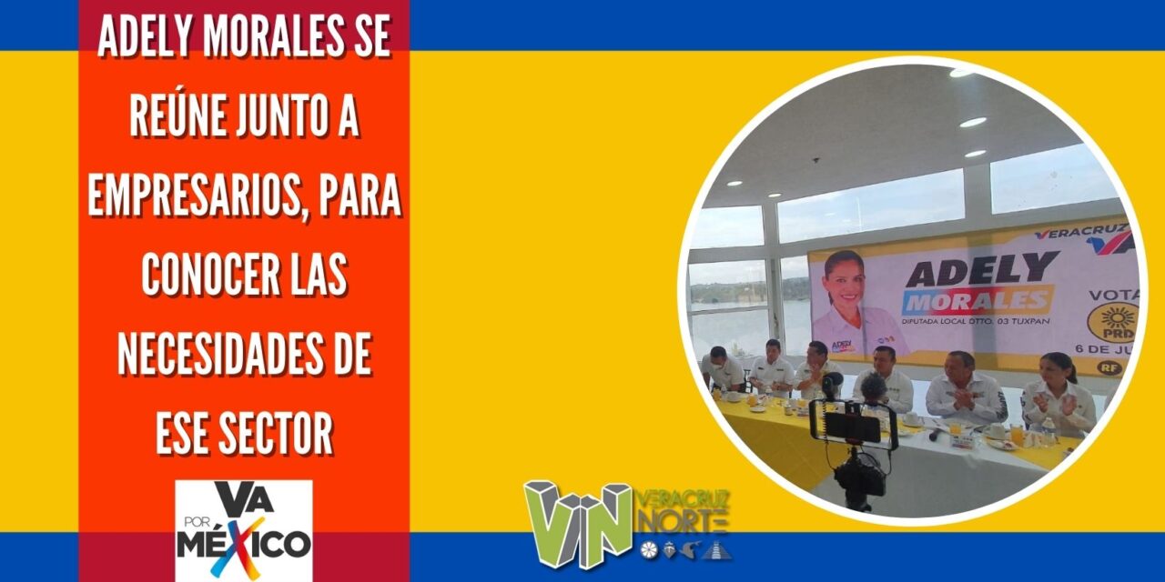 ADELY MORALES SE REÚNE JUNTO A EMPRESARIOS, PARA CONOCER LAS NECESIDADES DE ESE SECTOR.