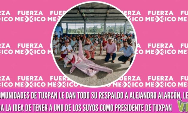 LAS COMUNIDADES DE TUXPAN LE DAN TODO SU RESPALDO A ALEJANDRO ALARCÓN, LES AGRADA LA IDEA DE TENER A UNO DE LOS SUYOS COMO PRESIDENTE DE TUXPAN