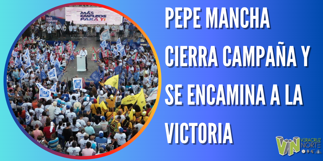 PEPE MANCHA CIERRA CAMPAÑA Y SE ENCAMINA A LA VICTORIA