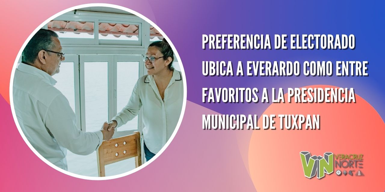 PREFERENCIA DE ELECTORADO UBICA A EVERARDO COMO ENTRE FAVORITOS A LA PRESIDENCIA MUNICIPAL DE TUXPAN