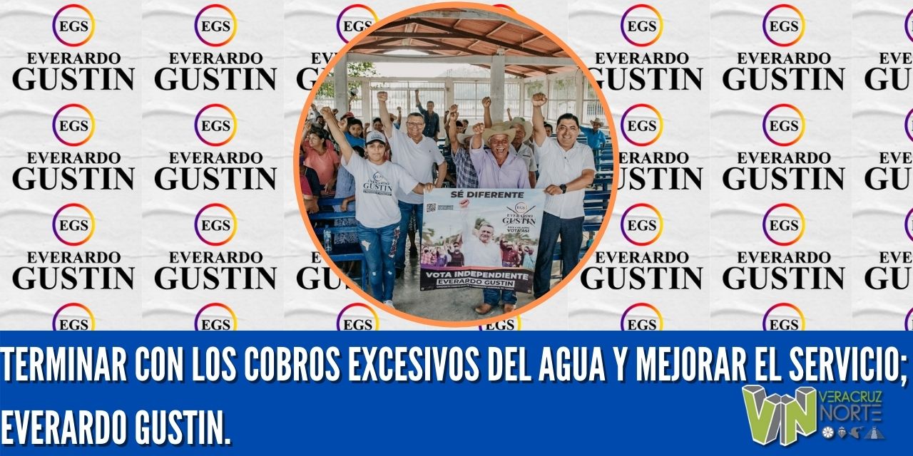 TERMINAR CON LOS COBROS EXCESIVOS  DEL AGUA Y MEJORAR EL SERVICIO; EVERARDO GUSTIN