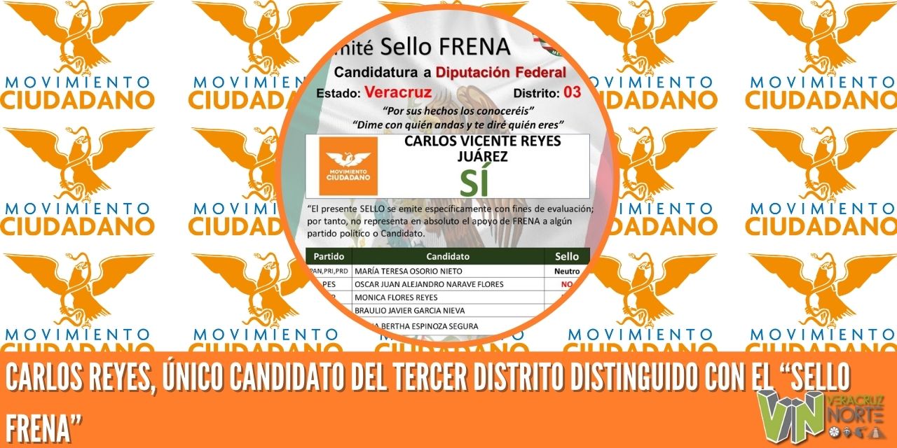 CARLOS REYES, ÚNICO CANDIDATO DEL TERCER DISTRITO DISTINGUIDO CON EL “SELLO FRENA”