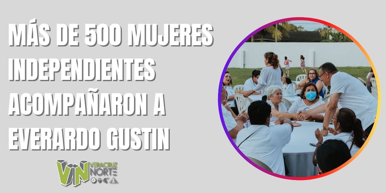 MÁS DE 500 MUJERES INDEPENDIENTES ACOMPAÑARON A EVERARDO GUSTIN
