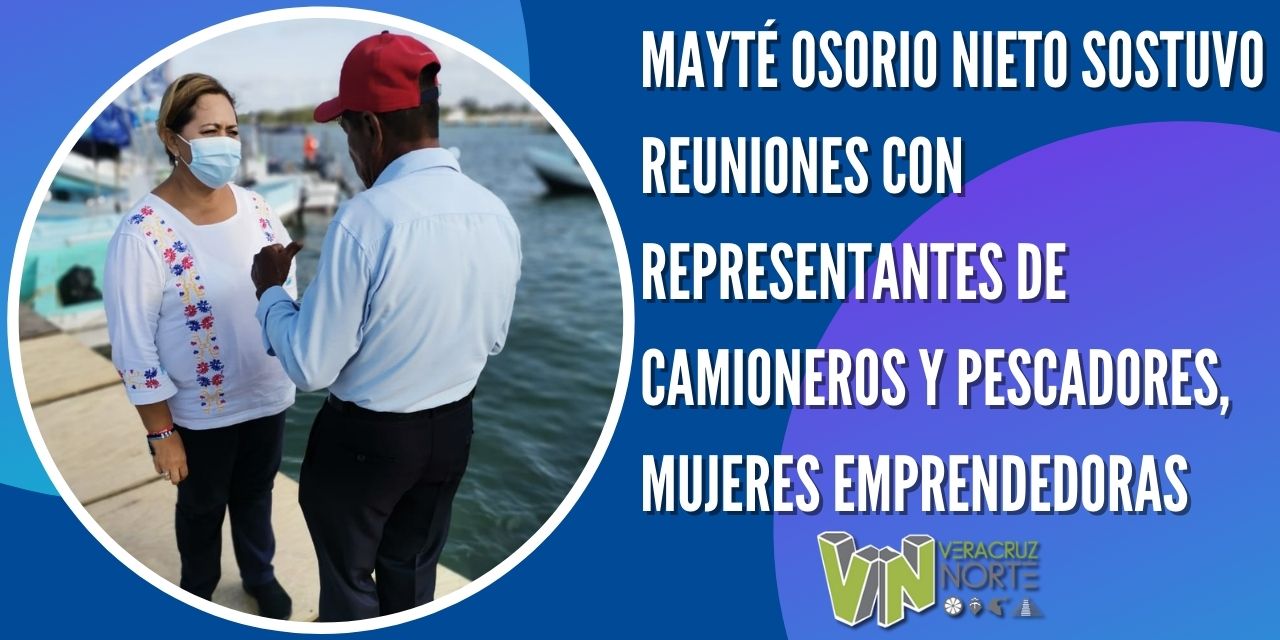 MAYTÉ OSORIO NIETO SOSTUVO REUNIONES CON REPRESENTANTES DE CAMIONEROS  Y  PESCADORES, MUJERES EMPRENDEDORAS