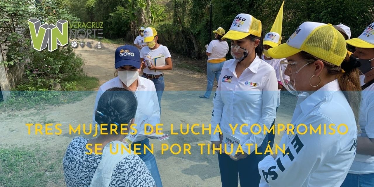 TRES MUJERES DE LUCHA Y  COMPROMISO SE UNEN POR TIHUATLÁN
