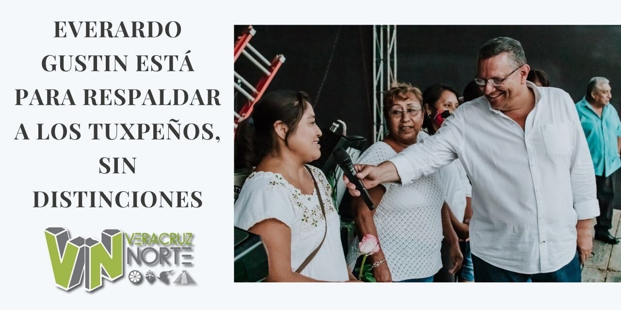 EVERARDO GUSTIN  ESTÁ PARA RESPALDAR A LOS TUXPEÑOS, SIN DISTINCIONES