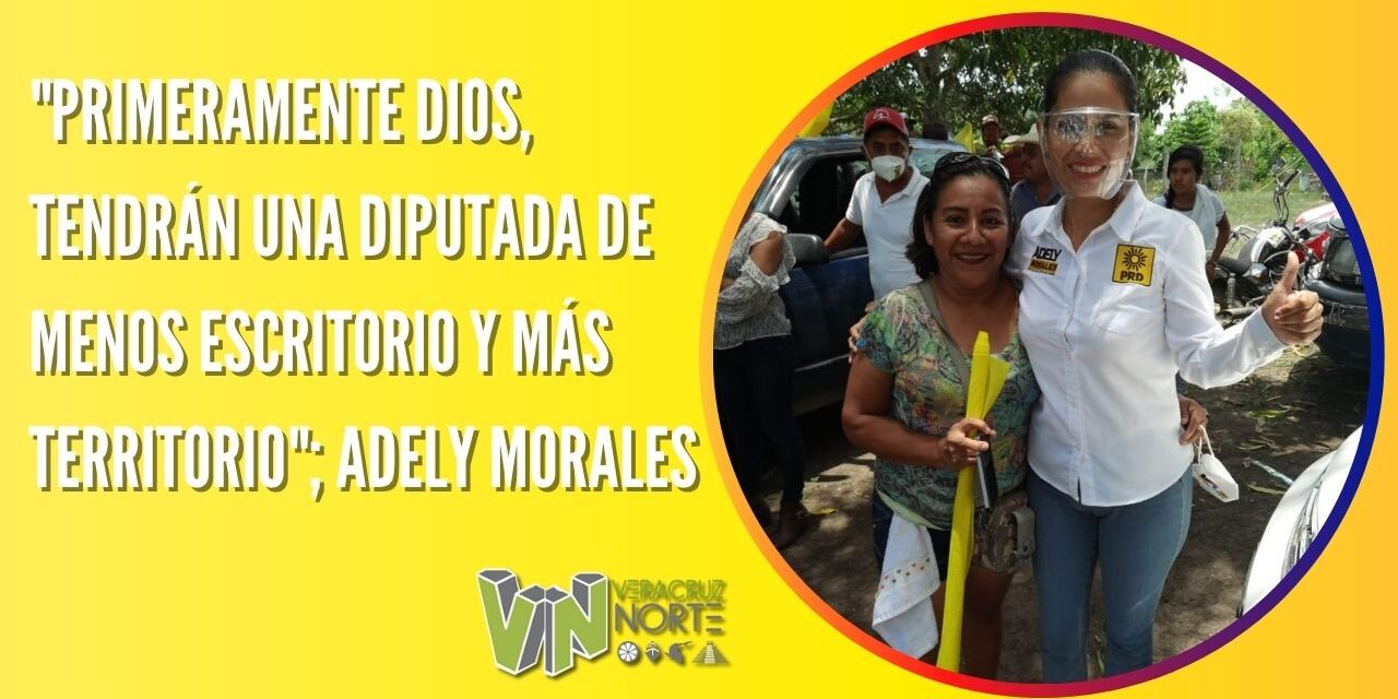 «PRIMERAMENTE DIOS, TENDRÁN UNA DIPUTADA DE MENOS ESCRITORIO Y MÁS TERRITORIO»; ADELY MORALES