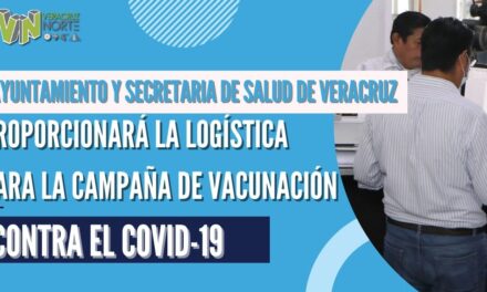 AYUNTAMIENTO Y  SECRETARIA DE SALUD DE VERACRUZ PROPORCIONARÁ LA LOGÍSTICA PARA LA CAMPAÑA DE VACUNACIÓN CONTRA EL COVID-19