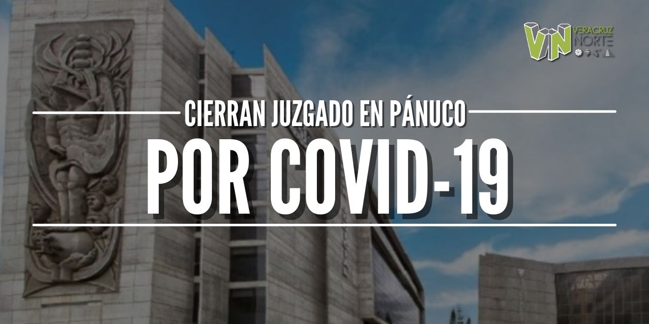CIERRAN JUZGADO EN PÁNUCO POR COVID-19