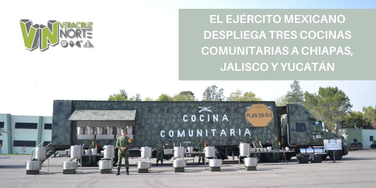EL EJÉRCITO MEXICANO DESPLIEGA TRES COCINAS COMUNITARIAS A CHIAPAS, JALISCO Y YUCATÁN