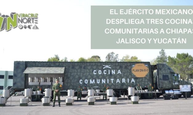 EL EJÉRCITO MEXICANO DESPLIEGA TRES COCINAS COMUNITARIAS A CHIAPAS, JALISCO Y YUCATÁN