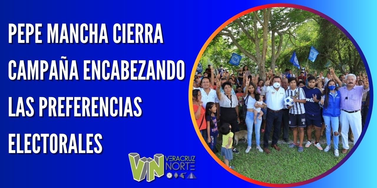 PEPE MANCHA CIERRA CAMPAÑA ENCABEZANDO LAS PREFERENCIAS ELECTORALES