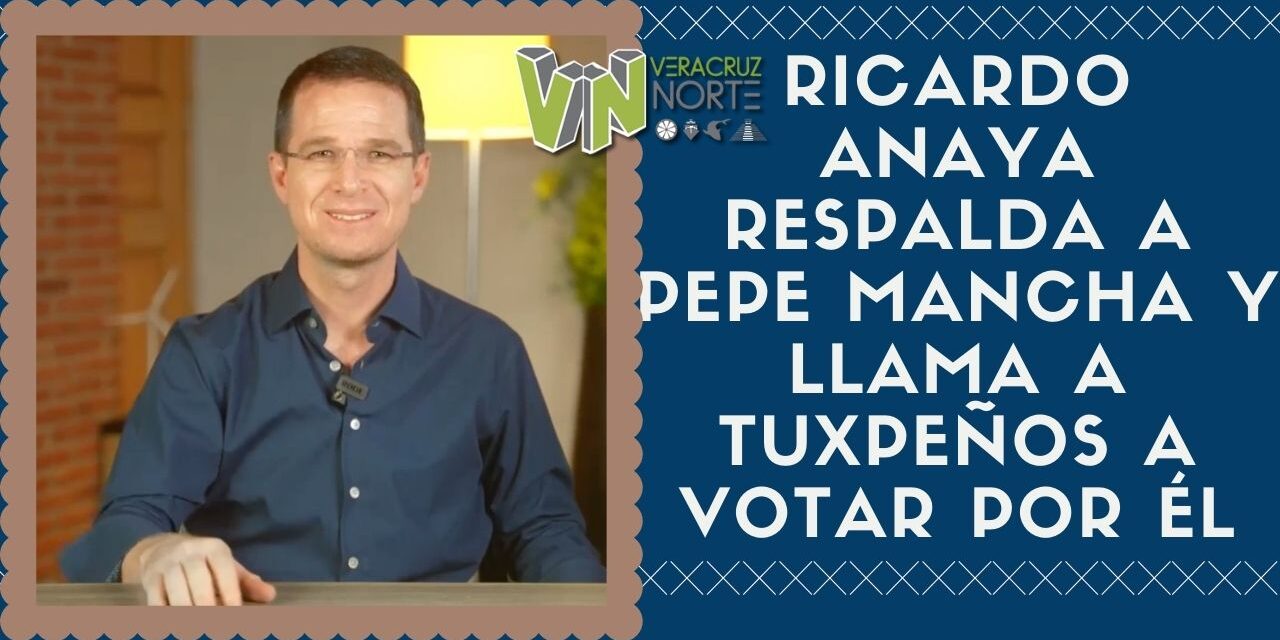 RICARDO ANAYA RESPALDA A PEPE MANCHA Y LLAMA A TUXPEÑOS A VOTAR POR ÉL