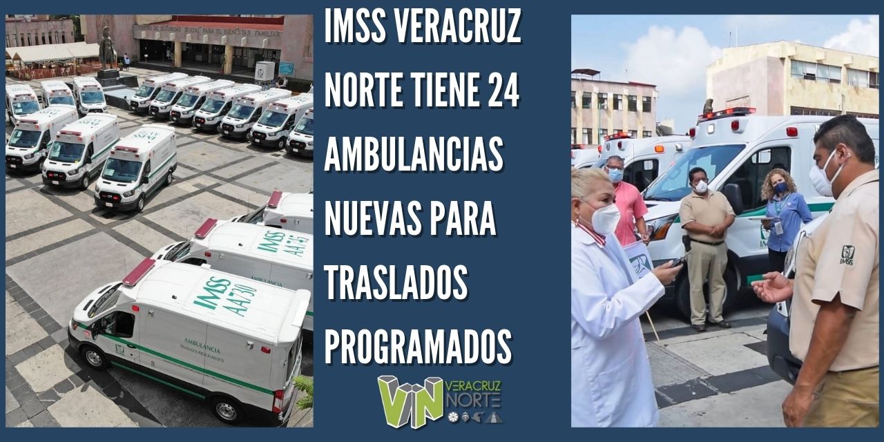 IMSS VERACRUZ NORTE TIENE 24 AMBULANCIAS NUEVAS PARA TRASLADOS PROGRAMADOS