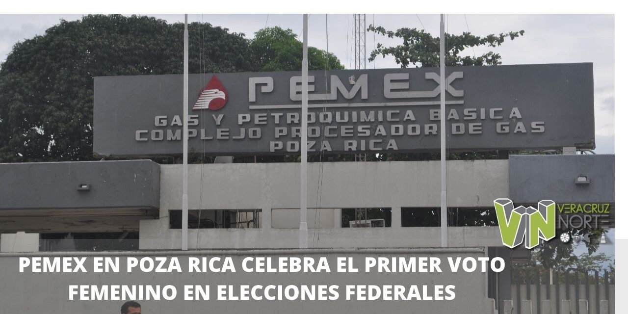 PEMEX EN POZA RICA CELEBRA EL PRIMER VOTO FEMENINO EN ELECCIONES FEDERALES